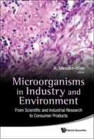 Microorganisms In Industry And Environment: From Scientific And Industrial Research To Consumer Products, Proceedings Of The Iii International Conference On Environmental, Industrial And Applied 9814322105 Book Cover