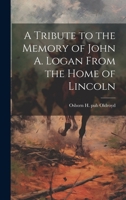 A Tribute to the Memory of John A. Logan From the Home of Lincoln 102201188X Book Cover