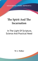 The Spirit And The Incarnation: In The Light Of Scripture, Science And Practical Need 1162958669 Book Cover