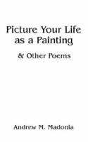 Picture Your Life as a Painting: & Other Poems 0595314260 Book Cover