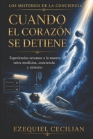 CUANDO EL CORAZÓN SE DETIENE: Experiencias cercanas a la muerte entre medicina, conciencia y misterio (Spanish Edition) B0HHBXJZ95 Book Cover