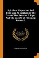 Spiritism, Hypnotism and Telepathy: As Involved in the Case of Mrs. Leonora E. Piper and the Society of Psychical Research 1015714862 Book Cover