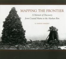 Mapping the Frontier: A Memoir of Discovery from Coastal Maine to the Alaskan Rim 1608934608 Book Cover