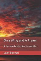 On A Wing and A Prayer: A female bush pilot in conflict 1794047433 Book Cover