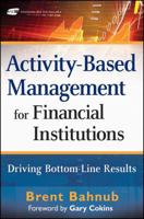 Activity-Based Management for Financial Institutions: Driving Bottom Line Results 0470562226 Book Cover