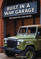 BUILT IN A WAR GARAGE: The Birth of LAND ROVER B0FGVM86HQ Book Cover