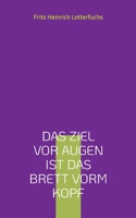 Das Ziel vor Augen ist das Brett vorm Kopf: Aphoristisches Tagebuch, philosophischer Spucknapf 3757804120 Book Cover