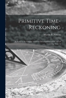 Primitive Time-reckoning; A Study in the Origins and First Development of the art of Counting Time A 1015499155 Book Cover