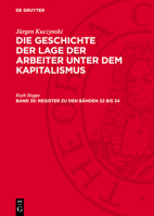 Die Geschichte Der Lage Der Arbeiter in England in Den Vereinigten Staaten Von Amerika Und in Frankreich: Register Zu Den Bänden 22 Bis 34; Glak-B, Te 3112721926 Book Cover