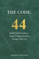 THE CODE: 44: Build Self-Discipline. Improve Relationships. Change Your Life. B0H6RBH46C Book Cover