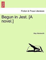 Begun in Jest. [A Novel.] 1240902409 Book Cover