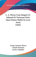 L. A. Florus Cum Integris Cl. Salmasii Et Variorum Notis Quas Omnes Multis In Locis Auxit (1662) 1166215466 Book Cover