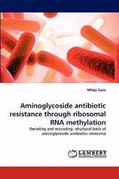 Aminoglycoside Antibiotic Resistance Through Ribosomal RNA Methylation 3838339568 Book Cover
