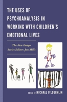 The Uses of Psychoanalysis in Working with Children's Emotional Lives 0765709198 Book Cover