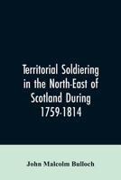 Territorial Soldiering in the North-East of Scotland During 1759 - 1814 9353606136 Book Cover