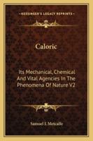 Caloric: Its Mechanical, Chemical And Vital Agencies In The Phenomena Of Nature V2 1163249203 Book Cover