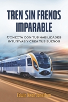 TREN SIN FRENOS IMPARABLE: Conecta con tus habilidades intuitivas y crea tus sueños B0BVPB6L2N Book Cover