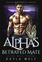 The Alpha's Betrayed Mate: Rejected Mate Pregnancy Romance B0C9SK1CFT Book Cover