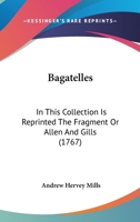Bagatelles: In This Collection Is Reprinted The Fragment Or Allen And Gills 1436784794 Book Cover
