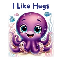 I Like Hugs: This story is a delightful underwater tale about Oliver, a friendly octopus, who loves giving hugs but faces a challenge when his honesty B0DK3ZYFJB Book Cover