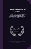 The Improvement of Rivers: A Treatise On the Methods Employed for Improving Streams for Open Navigation, and for Navigation by Means of Locks and Dams; Volume 1 1177761076 Book Cover