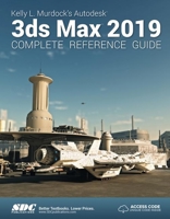Kelly L. Murdock's Autodesk 3ds Max 2019 Complete Reference Guide 1630571806 Book Cover