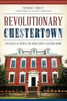 Revolutionary Chestertown:: Loyalists and Rebels on Maryland's Eastern Shore 1626193991 Book Cover