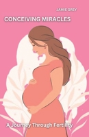 Conceiving Miracles: A Journey Through Fertility B0BXN7J6VV Book Cover