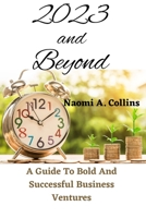 2023 And Beyond: A Guide To Bold And Successful Business Ventures B0BRJ88R3N Book Cover