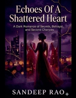 Echoes of a Shattered Heart: A Dark Romance of Secrets, Betrayal, and Second Chances B0GW9YQZCK Book Cover