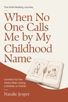When No One Calls Me by My Childhood Name: Comfort for the Years After Losing a Mother or Father (The Grief Healing Journey) B0HCZRMFX2 Book Cover