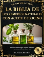 DR. BARBARA O'NEILL LA BIBLIA DE LOS REMEDIOS NATURALES CON ACEITE DE RICINO 15 EN 1: Soluciones integrales para el cáncer, la diabetes, las enfermedades cardíacas y más (Spanish Edition) B0DSLXD5CZ Book Cover