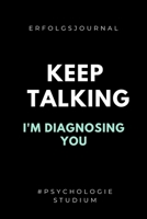 ERFOLGSJOURNAL KEEP TALKING I'M DIAGNOSING YOU #PSYCHOLOGIE STUDIUM: A5 ERFOLGSJOURNAL 2020 für Psychologie Studenten | zukünftige Psychologen | zum ... witzige Geschenkidee | Ziele (German Edition) 1677578351 Book Cover