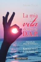 La mia vita dentro al D.A.P. Disturbi da Attacchi di Panico: Racconti e Pensieri 8899648662 Book Cover