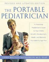 The Portable Pediatrician: A Practicing Pediatrician's Guide to Your Child's Growth, Development, Health and Behavior, from Birth to Age Five 0062731769 Book Cover