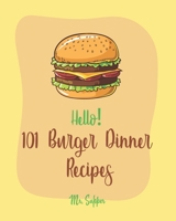 Hello! 101 Burger Dinner Recipes: Best Burger Dinner Cookbook Ever For Beginners [Veggie Burger Cookbook, Stuffed Burger Cookbook, Skillet Dinners Cookbook, Simple Vegan Dinner Recipes] [Book 1] 1702591204 Book Cover
