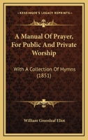 A Manual Of Prayer, For Public And Private Worship: With A Collection Of Hymns 1437459927 Book Cover