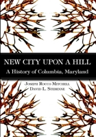 New City Upon a Hill, A History of Columbia, Maryland 1596290676 Book Cover