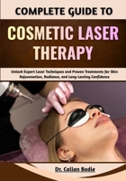 Complete Guide To Cosmetic Laser Therapy: Unlock Expert Laser Techniques and Proven Treatments for Skin Rejuvenation, Radiance, and Long-Lasting Confidence B0GQPPR1QD Book Cover