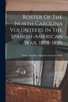 Roster Of The North Carolina Volunteers In The Spanish-american War, 1898-1899... 1018689311 Book Cover