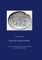 Romische Gladiatorenbilder: Studien Zu Den Gladiatorenreliefs Der Spaten Republik Und Der Kaiserzeit Aus Italien 3954900971 Book Cover