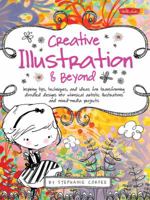 Creative Illustration  Beyond: Inspiring tips, techniques, and ideas for transforming doodled designs into whimsical artistic illustrations and mixed-media projects 1600583725 Book Cover