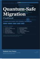 QUANTUM-SAFE MIGRATION COOKBOOK: A Hands-On Guide for Federal Engineers 1640844988 Book Cover