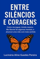 Entre Silêncios e Coragens: Como me joguei, tímida mesmo. Me libertei de algemas mentais, e alcancei uma vida com mais sentido. (Portuguese Edition) B0GJNMKNGW Book Cover