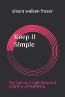 Keep It Simple: For Carers: A light-hearted Guide to Dementia 1739113152 Book Cover