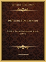 Dell' Essere E Del Conoscere: Studii Su Parmenide, Platone E Rosmini. [sunto Dell' Opera Inserta Nelle Memorie Della Reale Accademia Delle Scienze Di ... Stessa R. Accademia.]... 1160419337 Book Cover