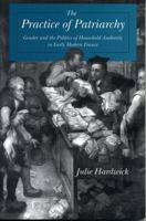 The Practice of Patriarchy: Gender and the Politics of Household Authority in Early Modern France 027101783X Book Cover