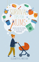 Survival Tips for Mums: Practical Ideas for Thriving in the Early Years of Motherhood 1783972874 Book Cover