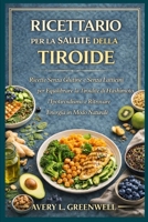 Ricettario per la Salute della Tiroide: Ricette Senza Glutine e Senza Latticini per Equilibrare la Tiroidite di Hashimoto, l’Ipotiroidismo e Ritrovare Energia in Modo Naturale (Italian Edition) B0GXRY79DW Book Cover