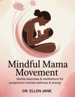Mindful Mama Movement: Gentle Exercises & Meditations for Postpartum Mental Wellness & Energy B0FJ29ZRYS Book Cover